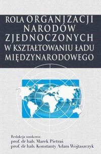 Konstanty Adam Wojtaszczyk - Rola Organizacji Narod?w Zjednoczonych w kształtowaniu ładu międzynarodowego