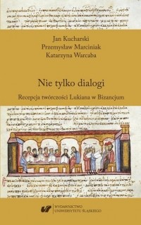 Jan Kucharski - Nie tylko dialogi. Recepcja tw?rczości Lukiana w Bizancjum