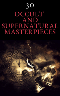  - 30 Occult and Supernatural Masterpieces in One Book (сборник)