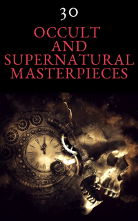  - 30 Occult and Supernatural Masterpieces in One Book (сборник)