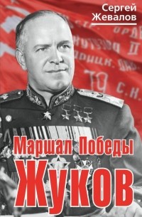 Сергей Жевалов - Маршал Победы Жуков