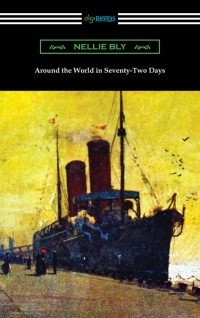 Нелли Блай - Around the World in Seventy-Two Days