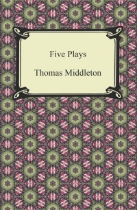 Томас Миддлтон - Five Plays