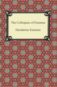 Erasmus Desiderius - The Colloquies of Erasmus