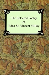 Эдна Миллей - The Selected Poetry of Edna St. Vincent Millay