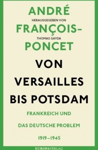 Andr? Fran?ois-Poncet - Von Versailles bis Potsdam