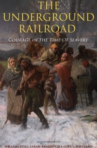 Sarah  Bradford - The Underground Railroad - Courage in the Time Of Slavery