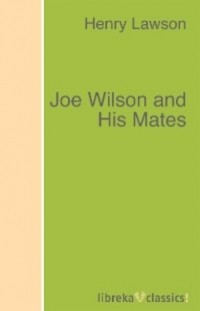 Henry  Lawson - Joe Wilson and His Mates