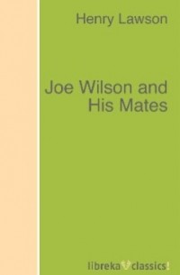 Henry  Lawson - Joe Wilson and His Mates