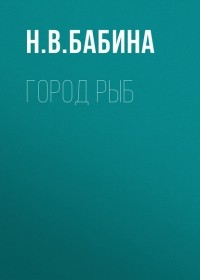 Н. В. Бабина - Город рыб