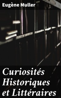 Эжен Мюллер - Curiosit?s Historiques et Litt?raires