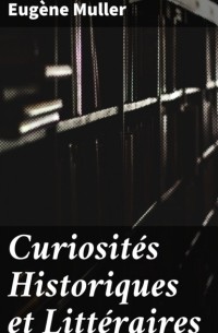 Эжен Мюллер - Curiosit?s Historiques et Litt?raires