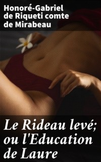 Оноре Габриэль Рикети де Мирабо - Le Rideau lev?; ou l'Education de Laure