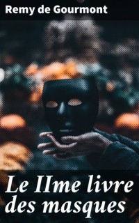 Реми де Гурмон - Le IIme livre des masques