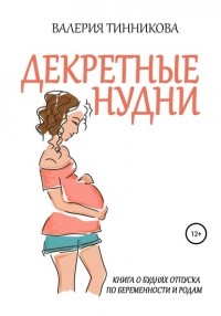Валерия Тинникова - Декретные нудни. Книга о буднях отпуска по беременности и родам