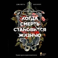 Джошуа Мезрич - Когда смерть становится жизнью. Будни врача-трансплантолога