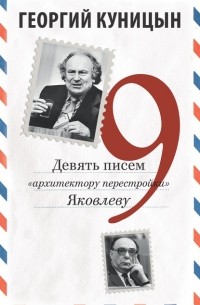 Георгий Куницын - Девять писем «архитектору перестройки» Яковлеву