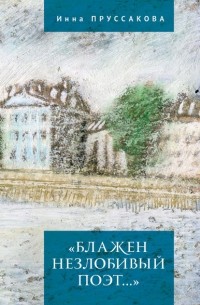 Инна Пруссакова - «Блажен незлобивый поэт…»