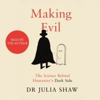 Джулия Шоу - Making Evil: The Science Behind Humanity's Dark Side