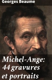 Beaume Georges - Michel-Ange: 44 gravures et portraits