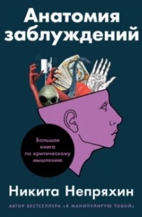 Никита Непряхин - Анатомия заблуждений. Большая книга по критическому мышлению