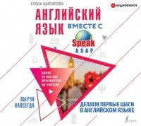 Елена Шипилова - Английский язык вместе с SpeakASAP. Выучи навсегда. Делаем первые шаги в английском языке
