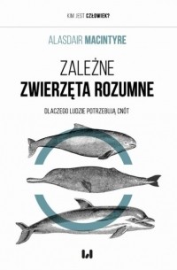 Аласдер Макинтайр - Zależne Zwierzęta Rozumne