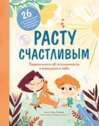 Кьяра Пиродди - Расту счастливым. Первая книга об осознанности и внимании к себе