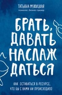 Брать, давать и наслаждаться. Как оставаться в ресурсе, что бы с вами ни происходило