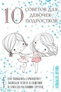 10 советов для девочек-подростков. Как повысить самооценку, добиться успеха в общении и завести настоящих друзей