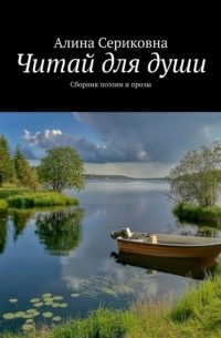 Алина Сериковна - Читай для души. Сборник поэзии и прозы