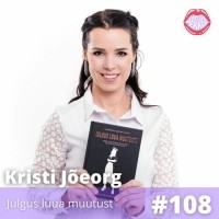  - #108 Kristi Jõeorg – Julgus luua muutust