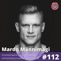  - #112 Mardo Männimägi – Emotsionaalne pankrot, kollidega kohtumised ja kaotustest õppimine