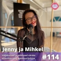  - #114 Jenny ja Mihkel – Väljakutsed ja seiklused värske ettevõtja ning agentuurijuhina