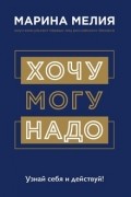 Хочу – Mогу – Надо. Узнай себя и действуй!