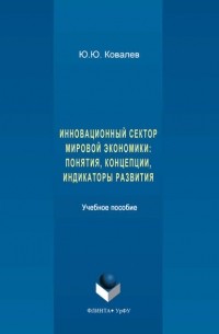 Юрий Ковалев - Инновационный сектор мировой экономики. Понятия, концепции, индикаторы развития