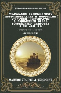 С. Ф. Мазурин - Философия православного вероисповедания и идеология рыночной демократии в социальной среде российского общества в XX-XXI вв. (историко-правовой аспект)