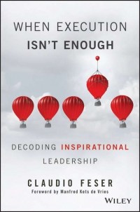 Claudio  Feser - When Execution Isn't Enough. Decoding Inspirational Leadership