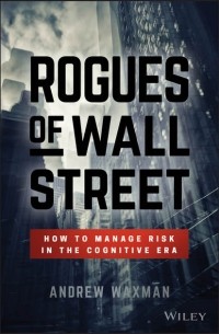 Andrew  Waxman - Rogues of Wall Street. How to Manage Risk in the Cognitive Era