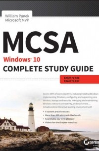 William  Panek - MCSA: Windows 10 Complete Study Guide. Exam 70-698 and Exam 70-697