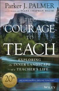 Parker Palmer J. - The Courage to Teach. Exploring the Inner Landscape of a Teacher's Life