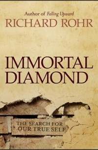 Richard  Rohr - Immortal Diamond. The Search for Our True Self