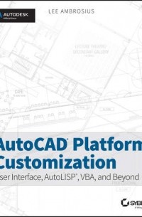 Lee  Ambrosius - AutoCAD Platform Customization. User Interface, AutoLISP, VBA, and Beyond