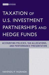 Navendu Vasavada P. - Taxation of U. S. Investment Partnerships and Hedge Funds. Accounting Policies, Tax Allocations, and Performance Presentation