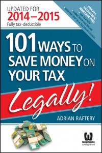 Adrian  Raftery - 101 Ways to Save Money on Your Tax - Legally! 2014 - 2015