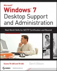 Darril  Gibson - Windows 7 Desktop Support and Administration. Real World Skills for MCITP Certification and Beyond