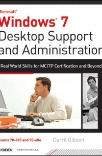 Darril  Gibson - Windows 7 Desktop Support and Administration. Real World Skills for MCITP Certification and Beyond