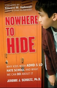 Эдвард Хэлловэлл - Nowhere to Hide. Why Kids with ADHD and LD Hate School and What We Can Do About It