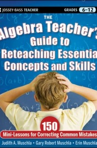 Erin  Muschla - The Algebra Teacher's Guide to Reteaching Essential Concepts and Skills. 150 Mini-Lessons for Correcting Common Mistakes