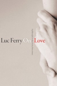 Люк Ферри - On Love. A Philosophy for the Twenty-First Century